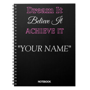 Dream It Believe It Achieve It "YOUR NAME" Notizblock