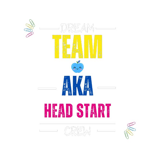 Dream Team AKA Head Start Crew | Lehrer-Team-Mitar T-Shirt (Von Creator hochgeladen)