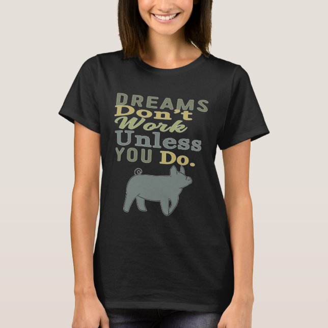 Dreams Don t Work Unless You Do Livestock Show Pig T-Shirt (Vorderseite)