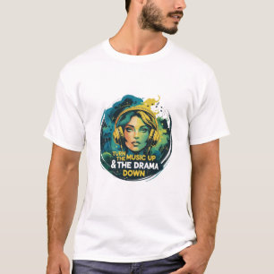 Drehen Sie die Musik hoch und das Drama runter T-Shirt