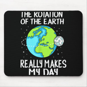 Drehung der Erde macht meinen Tag Funny Science T Mousepad