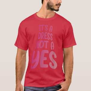 Dress Not Yes Feminist Feminism Weibliche Gender E T-Shirt