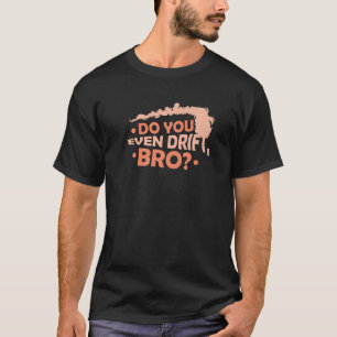 Driften Sie sogar Bro 1? T-Shirt