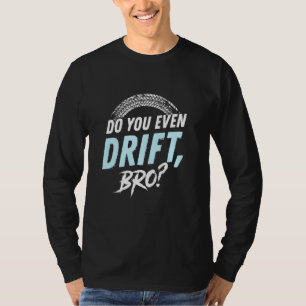 Driftest du überhaupt, BRO T-Shirt
