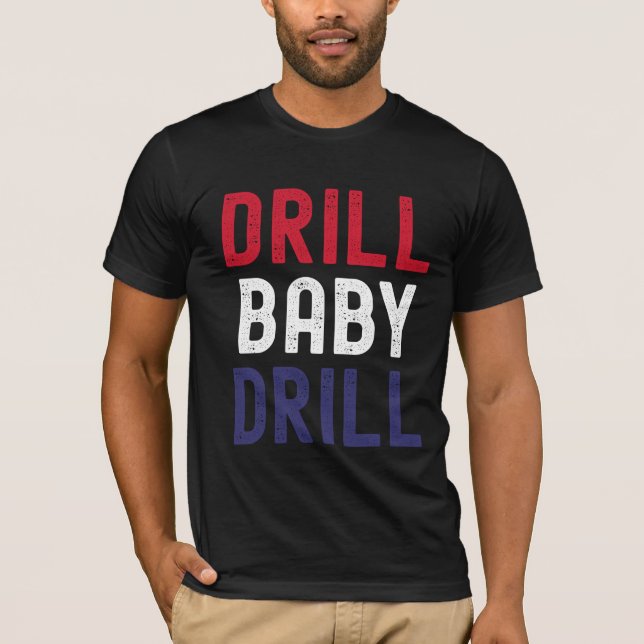 Drill Baby Drill - Bold & Unapologetic T-Shirt (Vorderseite)