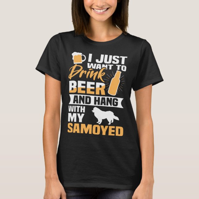 Drink Beer And Hang With My Samoyed  Dog T-Shirt (Vorderseite)