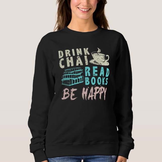 Drink Chai Read Books Be Happy Tea Chai Sweatshirt (Vorderseite)