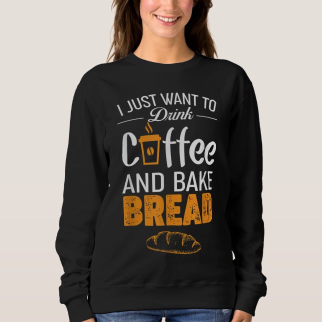 Drink Coffee and Bake Brot Backen - Funny Baker G Sweatshirt (Vorderseite)