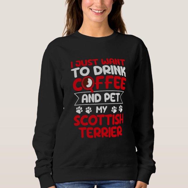 Drink Coffee and Pet My Scottish Terrier Dog Sweatshirt (Vorderseite)