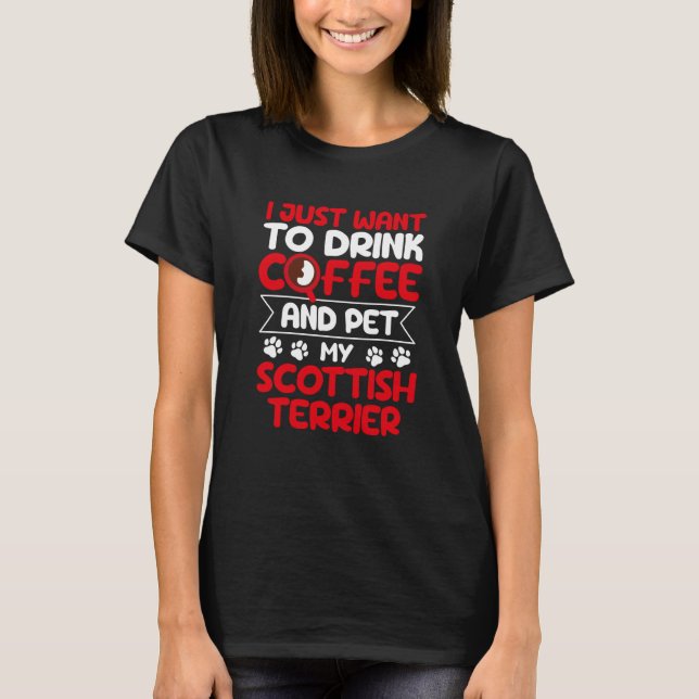 Drink Coffee and Pet My Scottish Terrier Dog T-Shirt (Vorderseite)