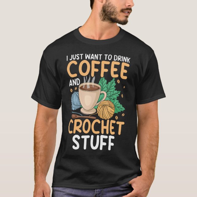 Drink Coffee Crochet Stuff Funny Crocheting Enthus T-Shirt (Vorderseite)