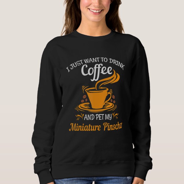 Drink coffee pet my Miniature Pinscher fun gift Sweatshirt (Vorderseite)