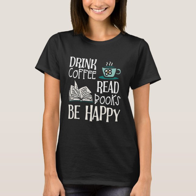 Drink Coffee Read Books Be Happy_8 T-Shirt (Vorderseite)
