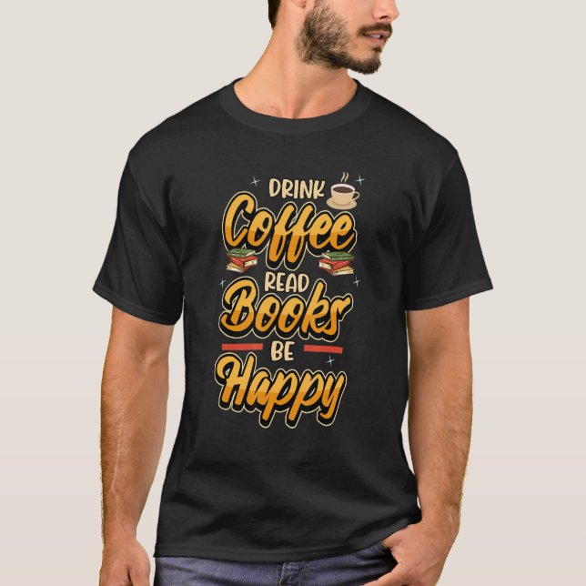 Drink Coffee Read Books Be Happy Bookworm Book T-Shirt (Vorderseite)