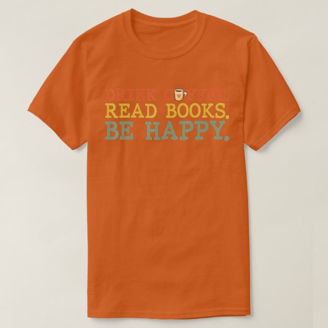 Drink Coffee Read Books Be Happy Coffee Lover T-Shirt (Design vorne)