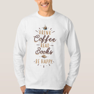 Drink Coffee Read Books Be Happy - Lesen des Buche T-Shirt