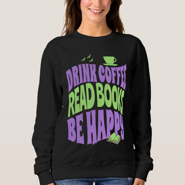 Drink Coffee Read Books Be Happy Sweatshirt (Vorderseite)