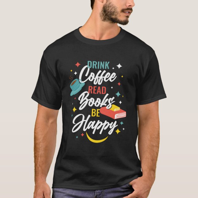 Drink Coffee Read Books Be Happy T-Shirt (Vorderseite)