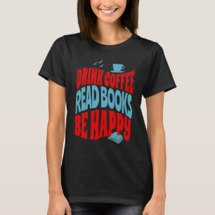 Drink Coffee Read Books glücklich 1 T-Shirt