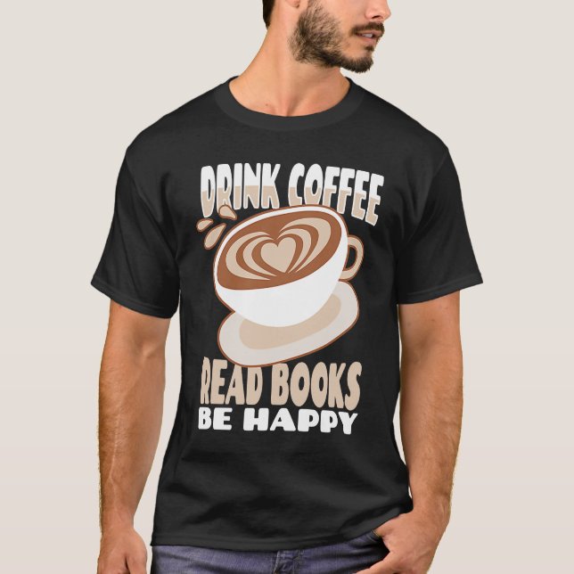 Drink Coffee Read Books glücklich 2 T-Shirt (Vorderseite)