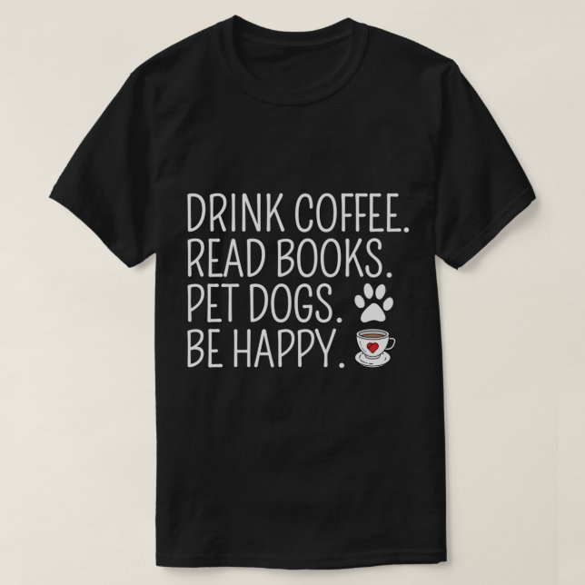 Drink Coffee Read Books Haustiere Hunde sind glück T-Shirt (Design vorne)