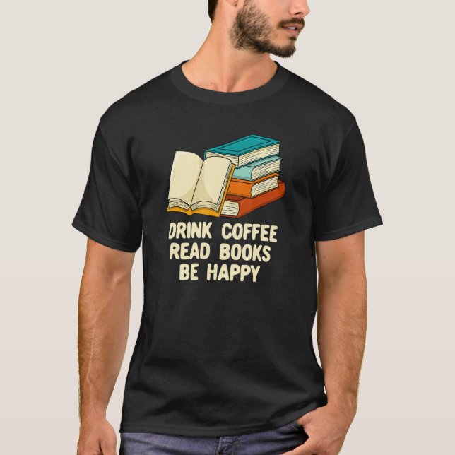 Drink Coffee Read Books Reading Bookworm Literatur T-Shirt (Vorderseite)