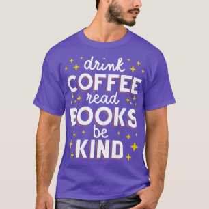 Drink Coffee Read Books Sei nett I T-Shirt