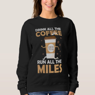 Drink Coffee Run Miles Marathon Runner Jog Sweatshirt