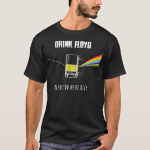 Drink Floyd British Rock Band wünscht, Sie wären B T-Shirt