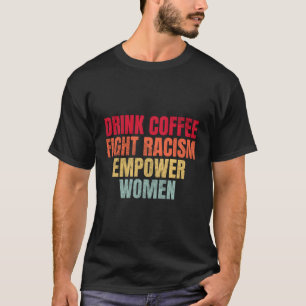 Drink Kaffee Kampf Rassismus Empower T-Shirt