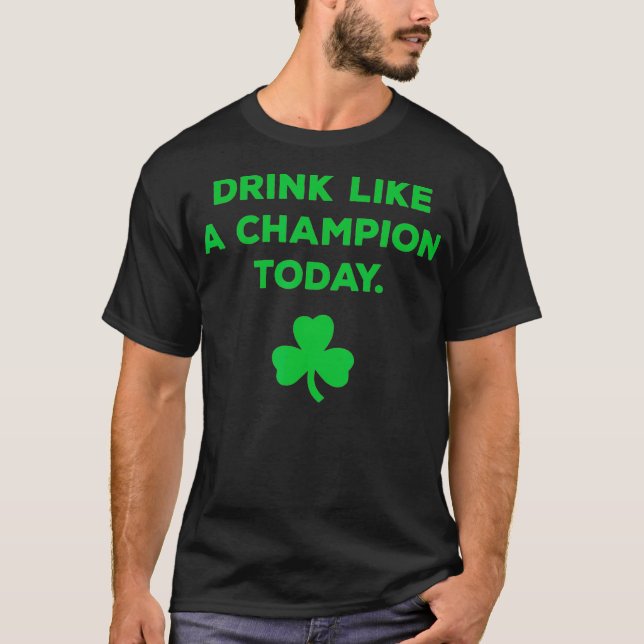 Drink Like A Champion Today St Patricks Day T-Shirt (Vorderseite)