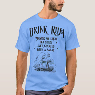 Drink Rum Because No Great Sea Story Every Started T-Shirt