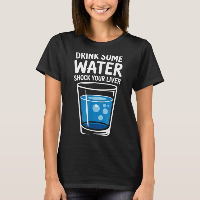 Drink Some Water Shock Your Liver Funny Sarcastic  T-Shirt (Vorderseite)