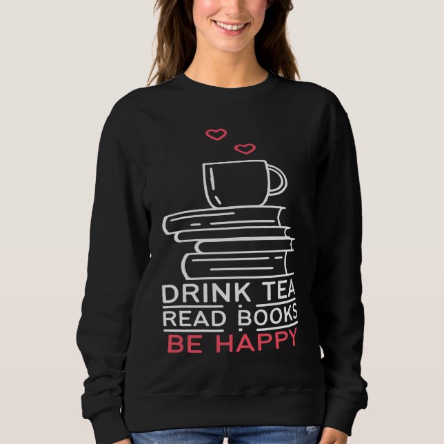 Drink Tea Read Books Be Happy  24 Sweatshirt (Vorderseite)