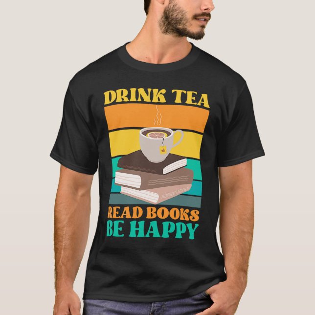 Drink Tea Read Books Be Happy Bookworm Literature T-Shirt (Vorderseite)