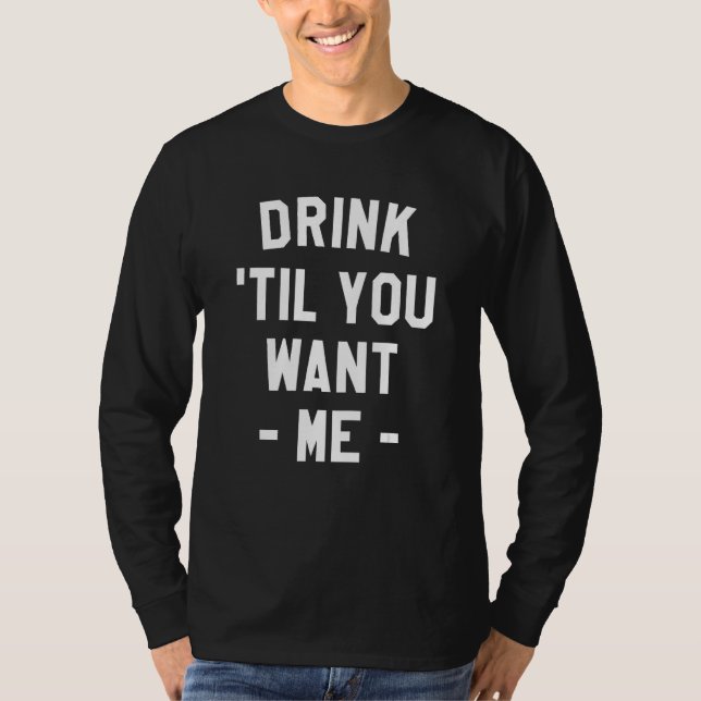 Drink Til You Want Me Beer Drinking Alcohol  Sarca T-Shirt (Vorderseite)