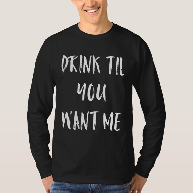 Drink Till You Want Me  Meme T-Shirt (Vorderseite)