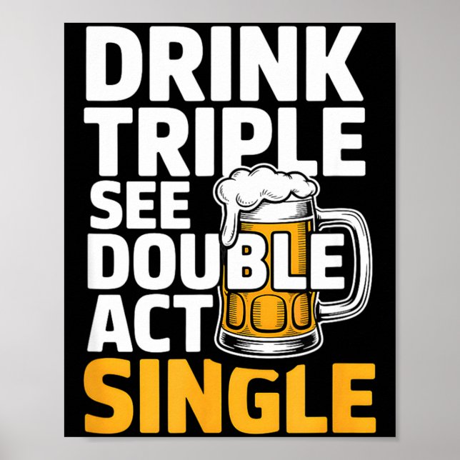 Drink Triple See Double Act Single - Funny Drinkin Poster (Vorne)