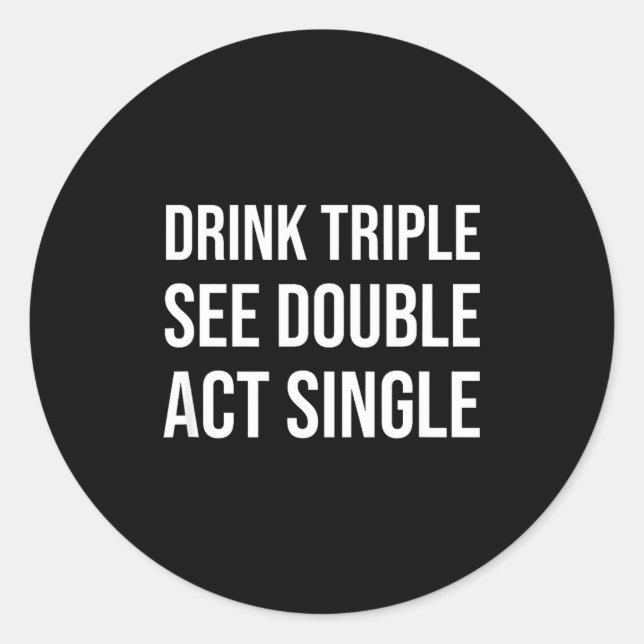Drink Triple See Double Act Single - Funny Drinkin Runder Aufkleber (Vorderseite)