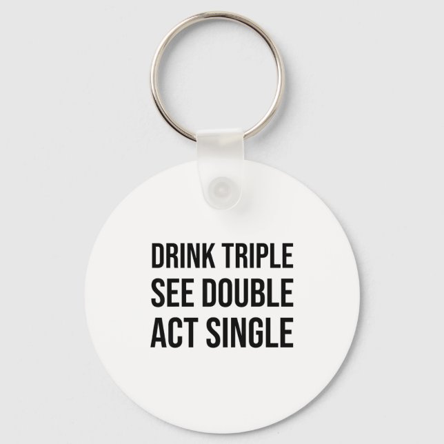 Drink Triple See Double Act Single - Funny Drinkin Schlüsselanhänger (Vorderseite)