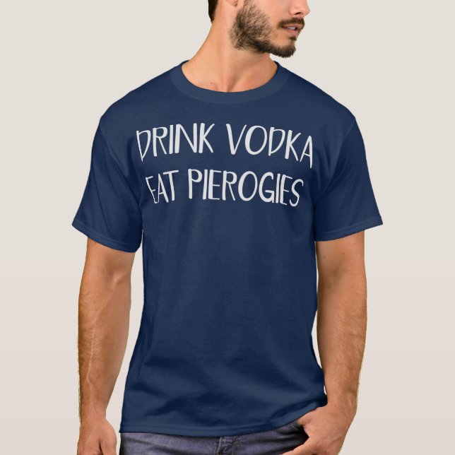 Drink Vodka essen Perogies Funny Pierogi Polnisch T-Shirt (Vorderseite)