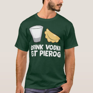 Drink Vodka Essen Pierogi Liebe Pierogi T-Shirt