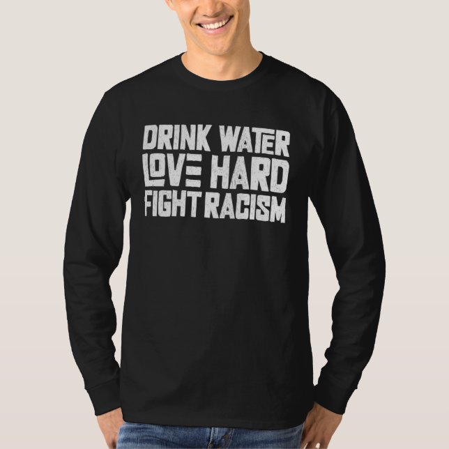 Drink Water Love Hard Fight Racism  1 T-Shirt (Vorderseite)