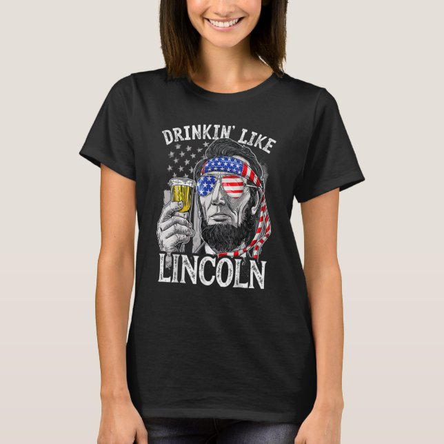 Drinken wie Lincoln 4. Juli Abraham Abe Amer T-Shirt (Vorderseite)