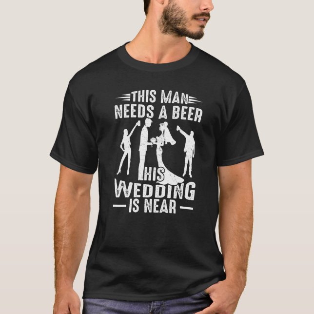 Drinkers 365 This Man Needs A Beer His Wedding Is  T-Shirt (Vorderseite)