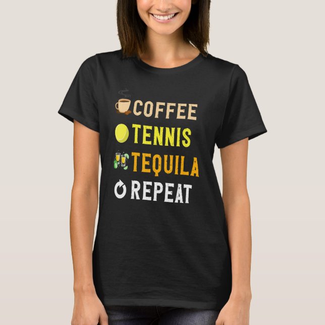 Drinks Lover Funny Coffee, Tennis, Tequila Repeat  T-Shirt (Vorderseite)
