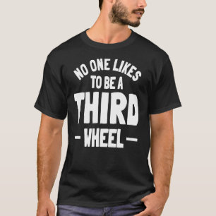 Drittes Rad Sarcasm Beziehung Verabred Spaß Sing T-Shirt