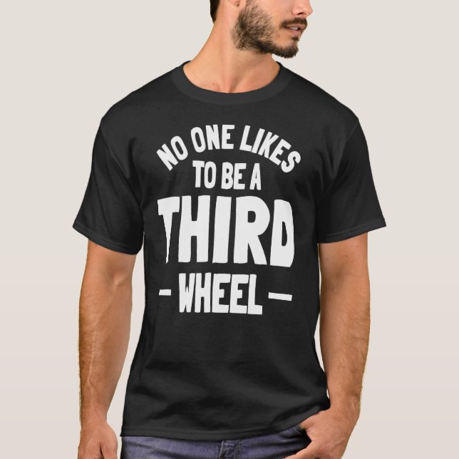 Drittes Rad Sarcasm Beziehung Verabred Spaß Sing T-Shirt (Vorderseite)