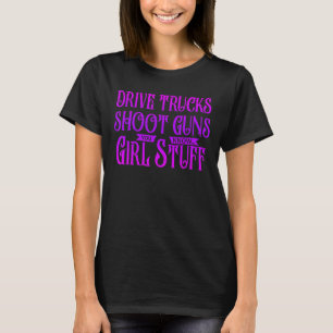 Drive Trucks Shoot Guns Sie kennen Girl Stuff Hall T-Shirt