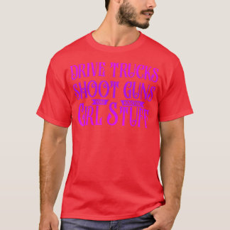 Drive Trucks Shoot Guns Sie wissen T-Shirt